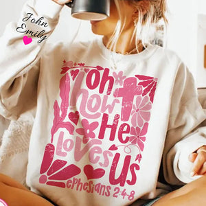 Oh How He Loves Us Bible Verse Quote - Custom Sleeve Sweater, Hoodie, Tshirt - Valentine Gift for Girlfriend