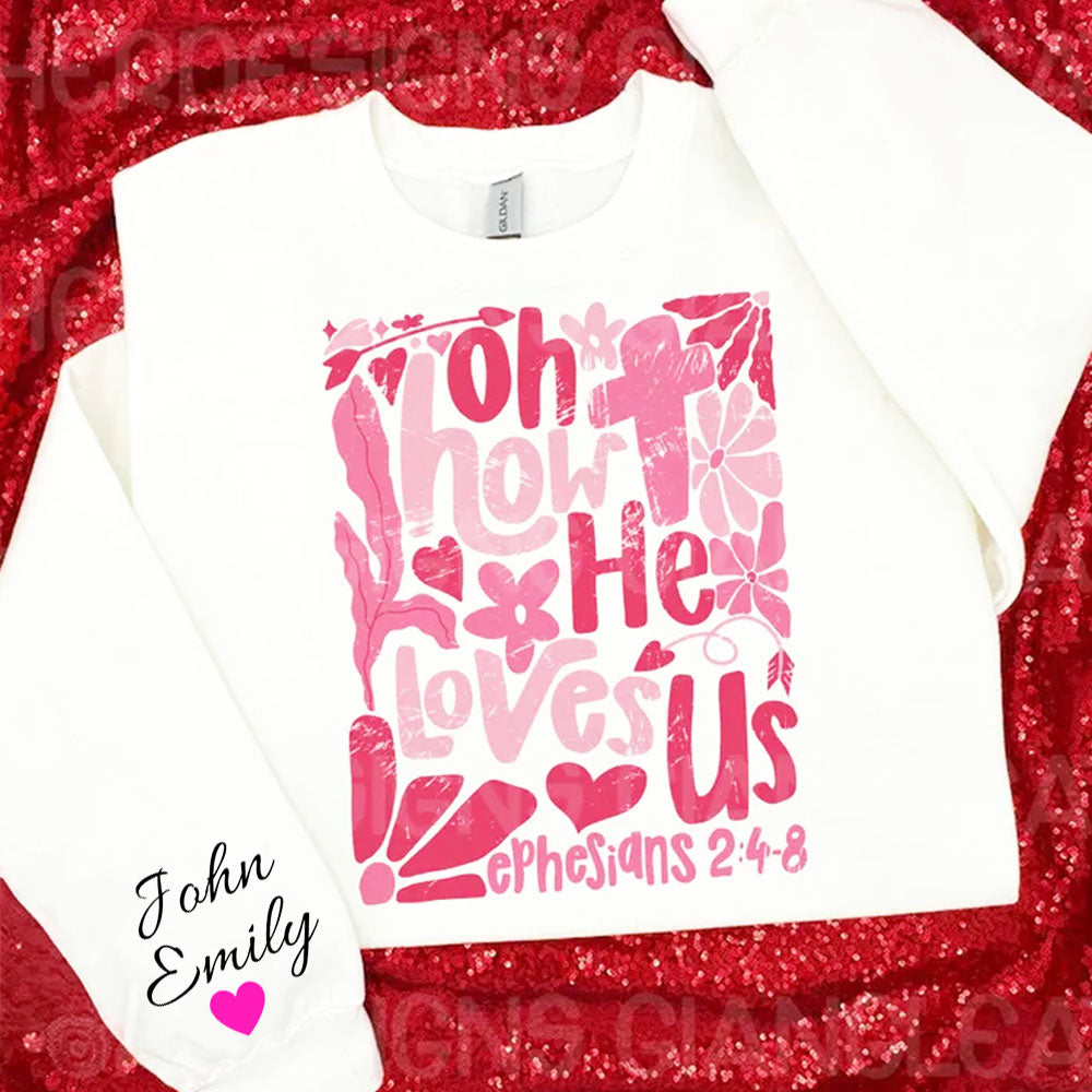 Oh How He Loves Us Bible Verse Quote - Custom Sleeve Sweater, Hoodie, Tshirt - Valentine Gift for Girlfriend