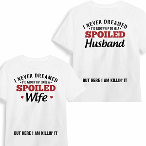 Never Dreamed I'd Grow Up To Be A Spoiled Wife Black African - Personalized Shirt - Gift For Couple, Husband Wife, Anniversary, Engagement, Wedding, Marriage Gift - GR1 NH96