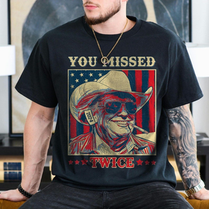 Donald Trump You Missed Twice - Unisex Shirt