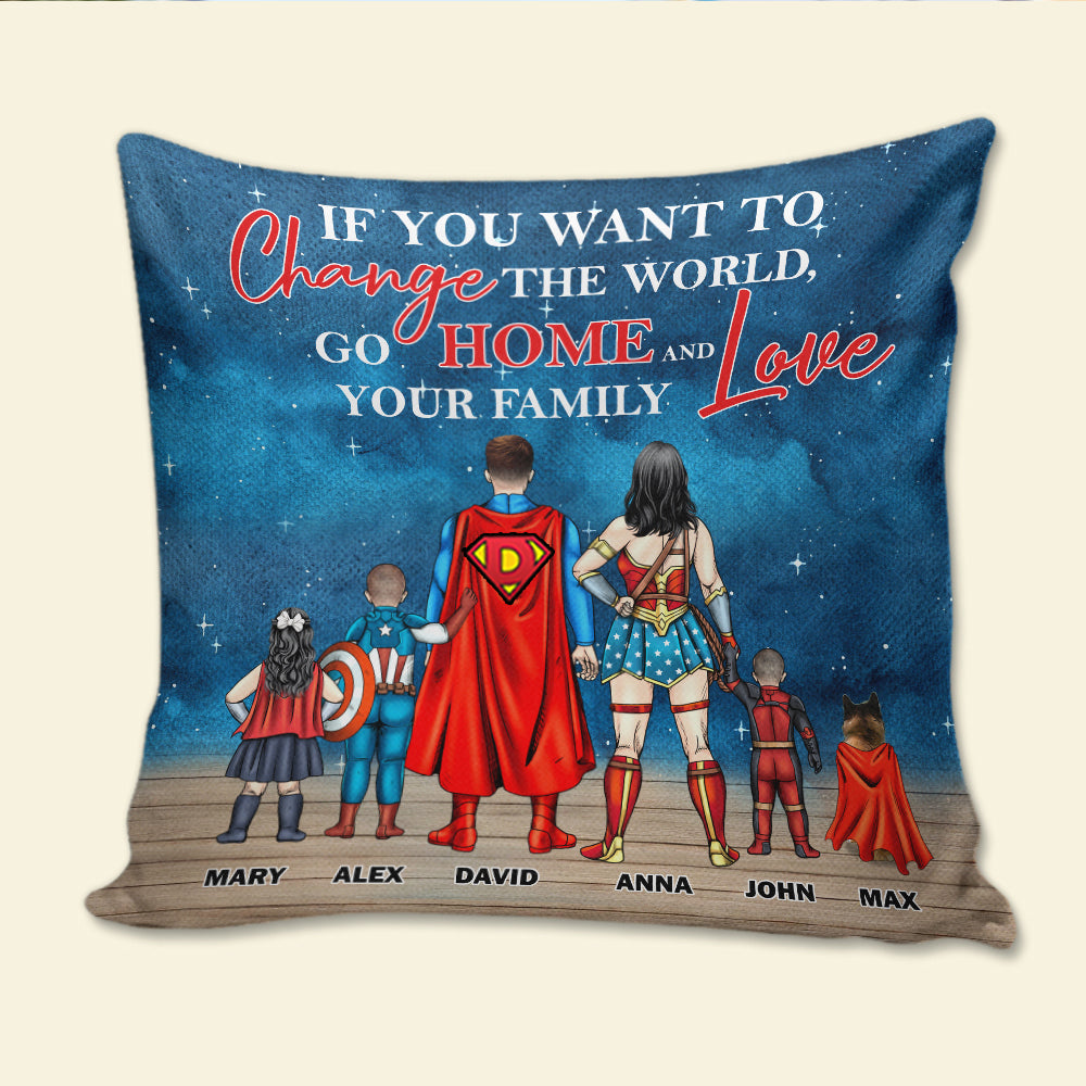 If You Want To Change The World Go Home And Love Your Family Super Hero - Personalized Pillow- Gift For Mom, Dad, Family Members  - CL02 NA94