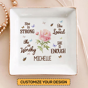 She Is Strong She Is Worthy She Is Loved She Is Enough - Personalized Jewelry Dish - Gift For Grandma, Mom, Girlfriend, Wife, Bestie, Sister - NH96