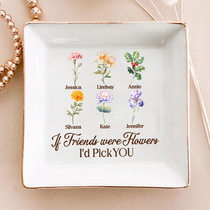 If Friends Were Flowers I'd Pick You - Personalized Jewelry Dish - Gift For Grandma, Mom, Girlfriend, Wife, Bestie, Sister - NH96