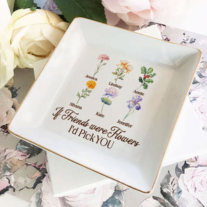 If Friends Were Flowers I'd Pick You - Personalized Jewelry Dish - Gift For Grandma, Mom, Girlfriend, Wife, Bestie, Sister - NH96