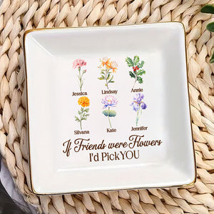 If Friends Were Flowers I'd Pick You - Personalized Jewelry Dish - Gift For Grandma, Mom, Girlfriend, Wife, Bestie, Sister - NH96