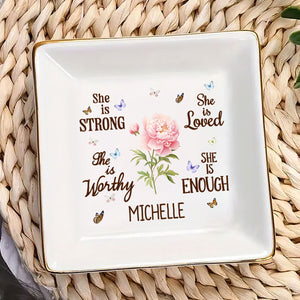 She Is Strong She Is Worthy She Is Loved She Is Enough - Personalized Jewelry Dish - Gift For Grandma, Mom, Girlfriend, Wife, Bestie, Sister - NH96