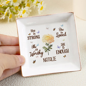 She Is Strong She Is Worthy She Is Loved She Is Enough - Personalized Jewelry Dish - Gift For Grandma, Mom, Girlfriend, Wife, Bestie, Sister - NH96