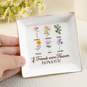 If Friends Were Flowers I'd Pick You - Personalized Jewelry Dish - Gift For Grandma, Mom, Girlfriend, Wife, Bestie, Sister - NH96