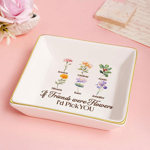 If Friends Were Flowers I'd Pick You - Personalized Jewelry Dish - Gift For Grandma, Mom, Girlfriend, Wife, Bestie, Sister - NH96