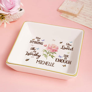 She Is Strong She Is Worthy She Is Loved She Is Enough - Personalized Jewelry Dish - Gift For Grandma, Mom, Girlfriend, Wife, Bestie, Sister - NH96