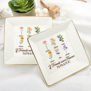 If Friends Were Flowers I'd Pick You - Personalized Jewelry Dish - Gift For Grandma, Mom, Girlfriend, Wife, Bestie, Sister - NH96